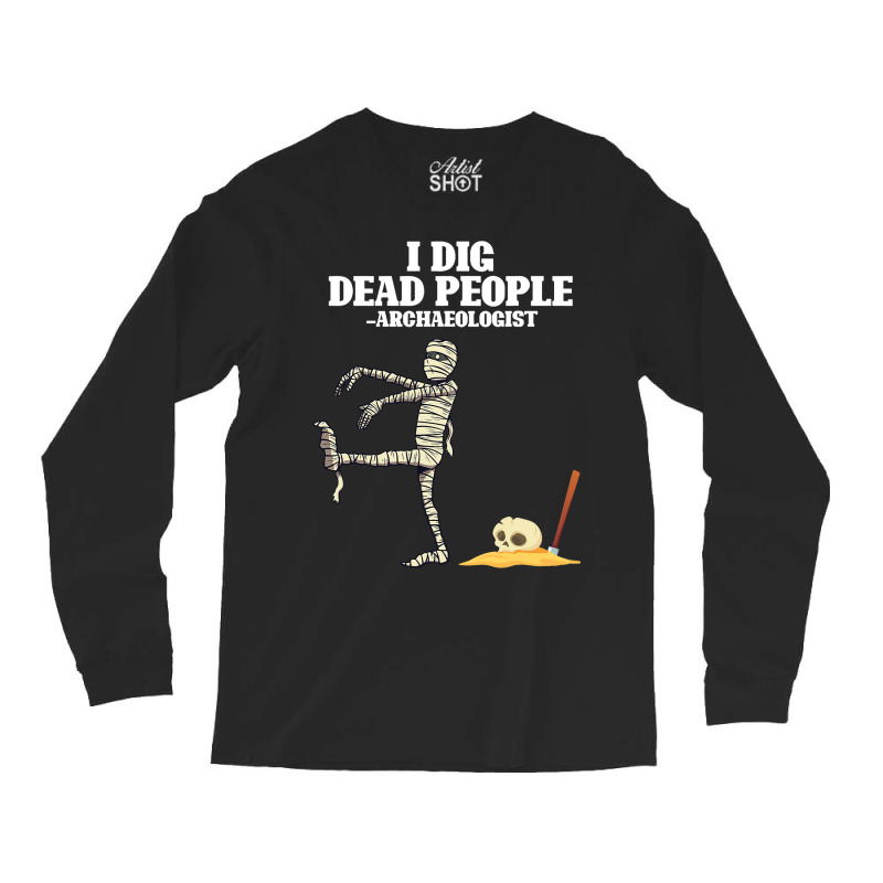 Antique Archeology I Dig Dead People Mummy Archaeo Long Sleeve Shirts by CalliopeEasley | Artistshot