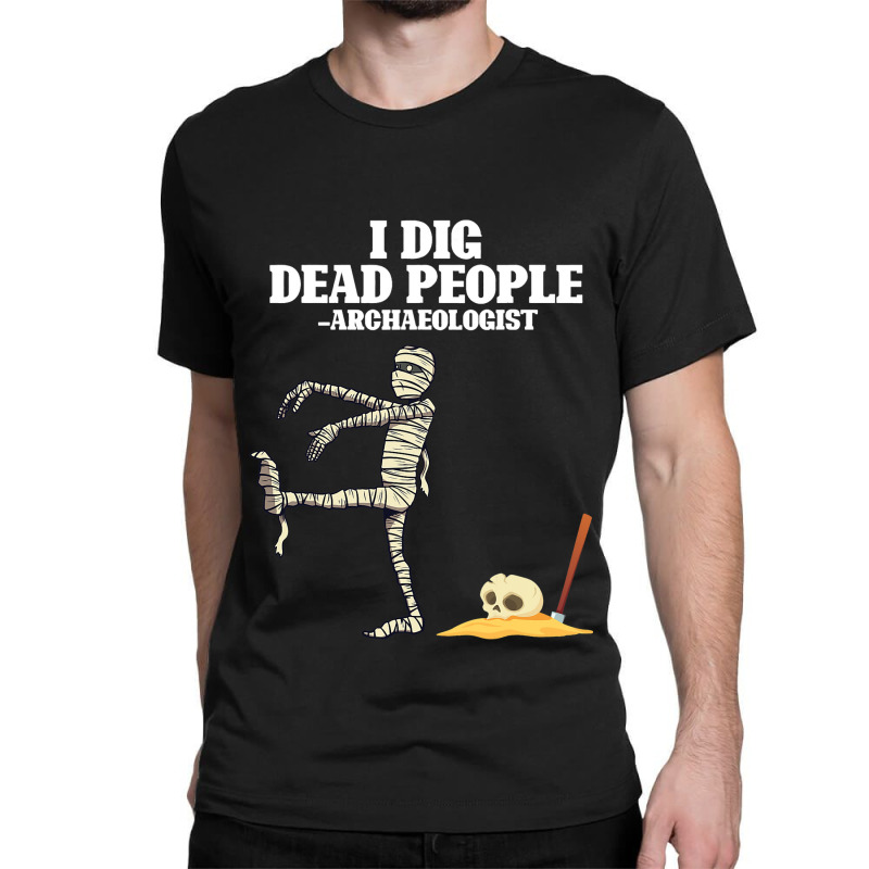 Antique Archeology I Dig Dead People Mummy Archaeo Classic T-shirt by CalliopeEasley | Artistshot