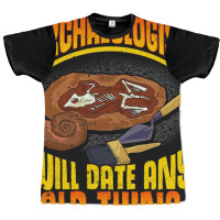 Archaeologist Will Date Any Old Thing Archaeology  Graphic T-shirt | Artistshot