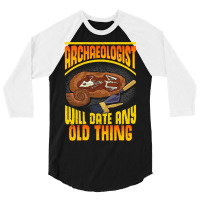 Archaeologist Will Date Any Old Thing Archaeology  3/4 Sleeve Shirt | Artistshot