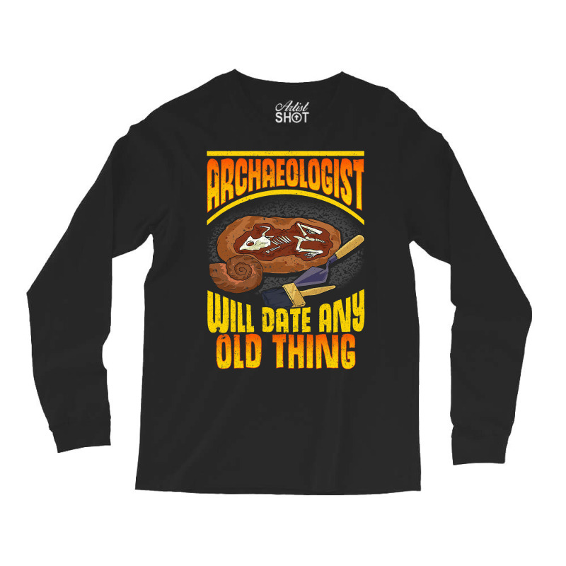 Archaeologist Will Date Any Old Thing Archaeology  Long Sleeve Shirts by GARYYATES | Artistshot