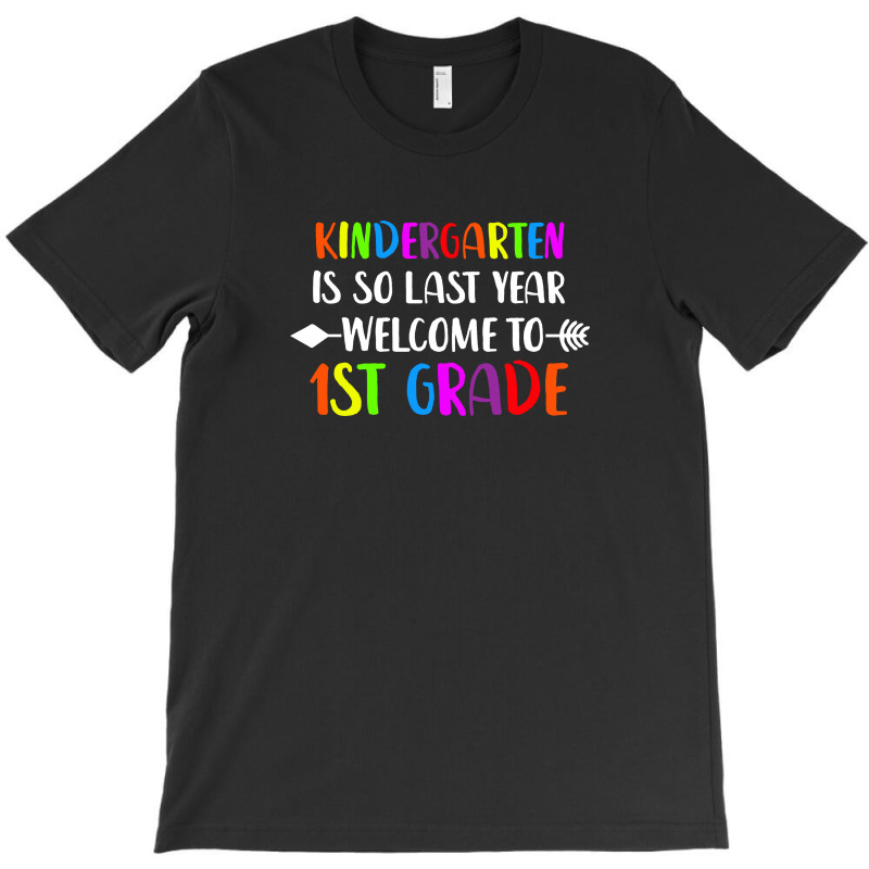 Kindergarten Is So Last Year Welcome First Grade T-shirt | Artistshot