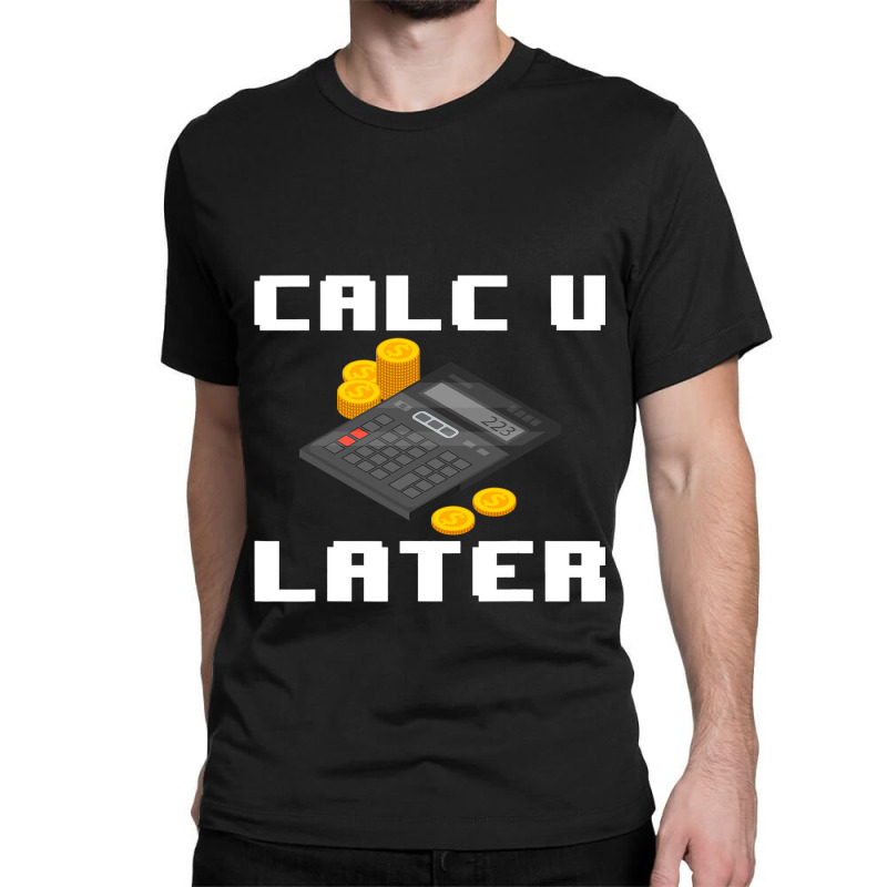 Accountant Calc U Later Calculator Accounting Book Classic T-shirt by FAWNDACRAMER | Artistshot