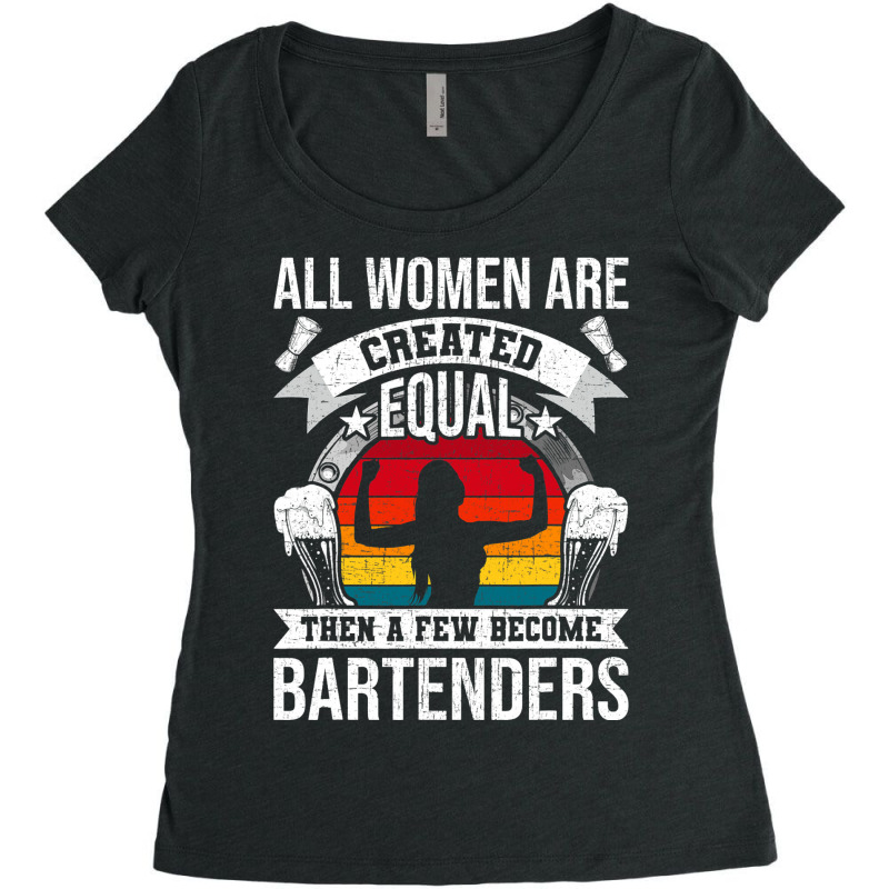 All Women Are Created Equal Bartending Girl Barten Women's Triblend Scoop T-shirt by MadalynRatliff | Artistshot