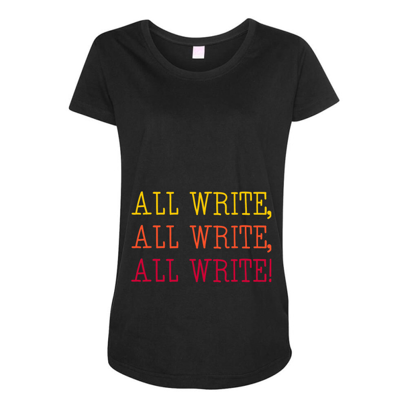 All Write All Write All Write Novel Writer Novelis Maternity Scoop Neck T-shirt by NariahPringl | Artistshot