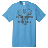 My Girlfriend Lifts More Than You Basic T-shirt | Artistshot