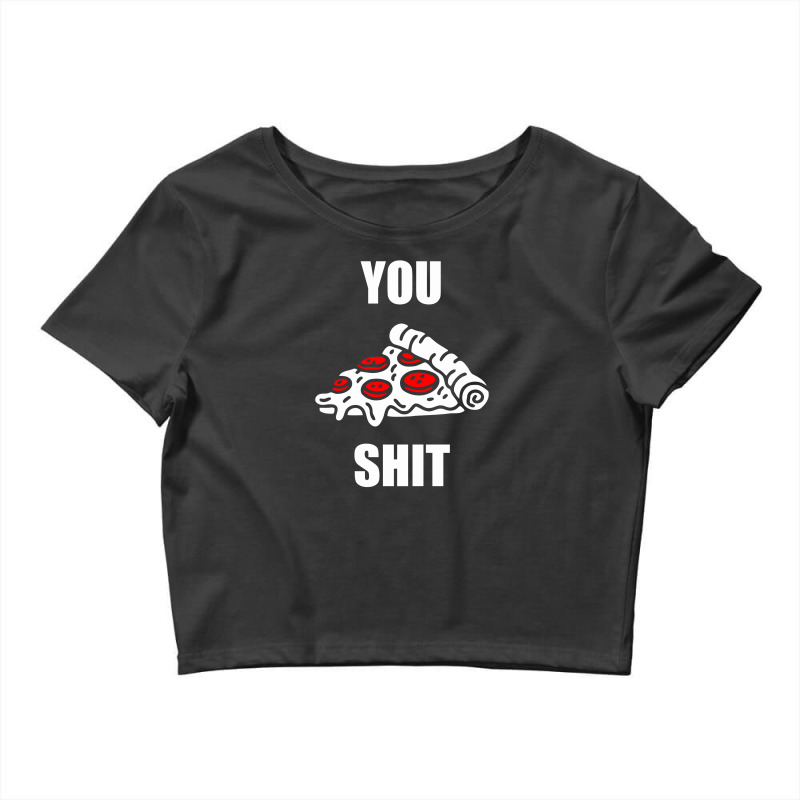 You Pizza Shit Crop Top | Artistshot