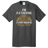 Katherine Every Hour Is Happy Hour Drink Basic T-shirt | Artistshot