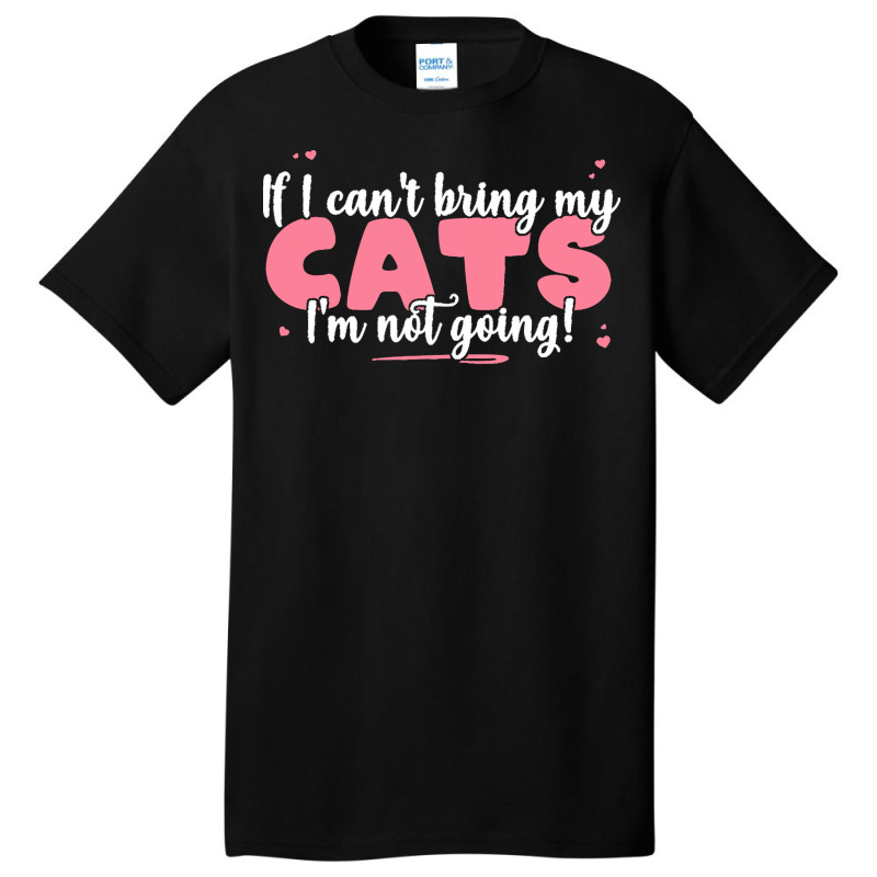 If I Cant Bring T  Shirt If I Can't Bring My Cats I'm Not Going   Cute Basic T-shirt | Artistshot