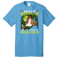 Cavalier King Chales Spaniel Buckle Up Buttercup You Just Flipped My W Basic T-shirt | Artistshot