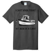 I Can't Work Today My Arm In A Cast Funny Fishing T Shirt Basic T-shirt | Artistshot