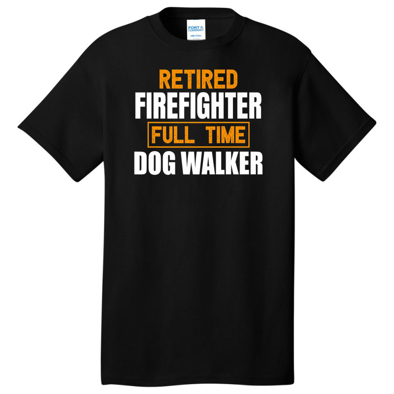 Retired Firefighter Full Time Dog Walker Funny Retirement Premium Basic T-shirt by ThienThuong | Artistshot