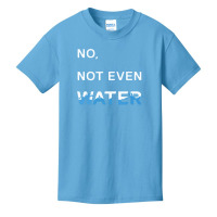 No Not Even Water Basic Youth T-shirt | Artistshot