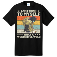 And I Think To Myself What A Wonderful Weld Welder Basic T-shirt | Artistshot