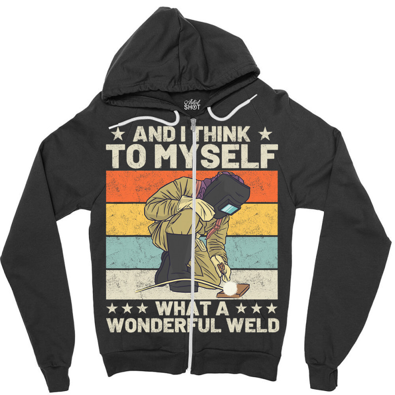 And I Think To Myself What A Wonderful Weld Welder Zipper Hoodie | Artistshot