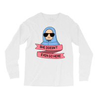 She Doesn't Even Go Here Long Sleeve Shirts | Artistshot