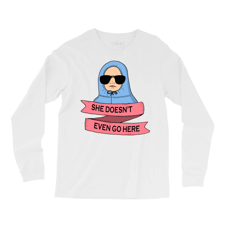 She Doesn't Even Go Here Long Sleeve Shirts | Artistshot