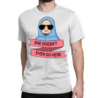 She Doesn't Even Go Here Classic T-shirt | Artistshot