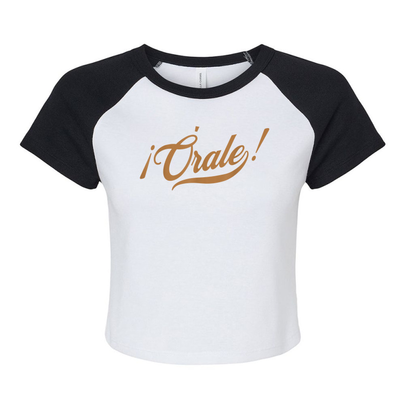 Orale! Funny Mexican Spanish Language Slang T Shirt Raglan Crop Top by dufordxsbartonto | Artistshot