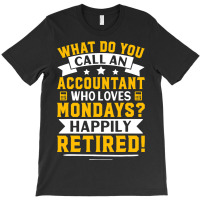 Accountant Who Loves Mondays Happily Retired T-shirt | Artistshot