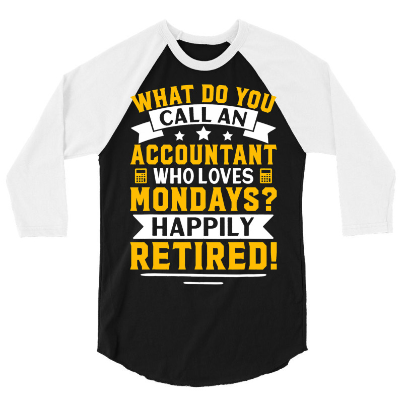 Accountant Who Loves Mondays Happily Retired 3/4 Sleeve Shirt | Artistshot