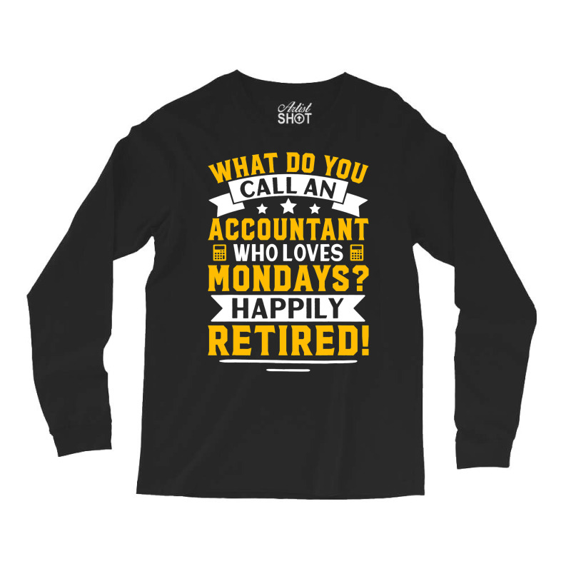 Accountant Who Loves Mondays Happily Retired Long Sleeve Shirts | Artistshot