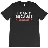 I Cant Because Im On Call T-shirt | Artistshot