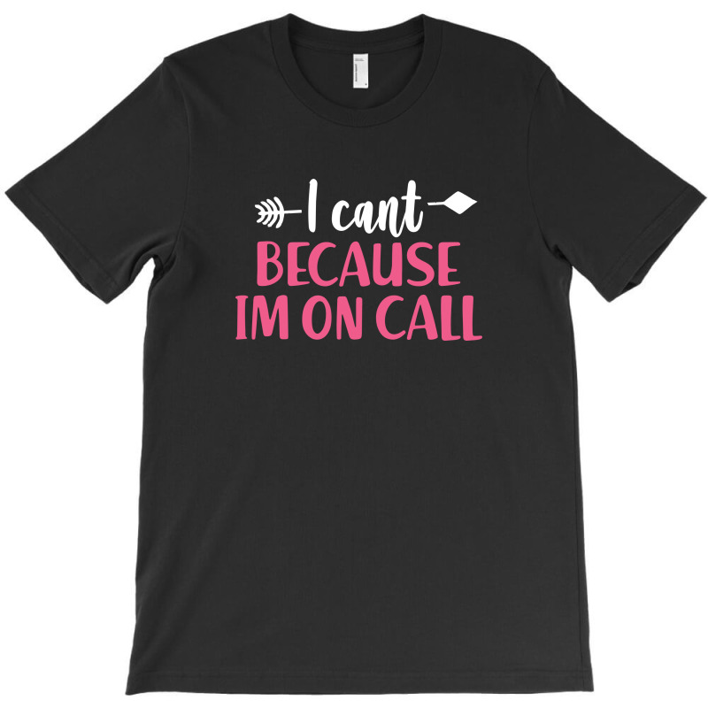 I Cant Because Im On Call 3 T-shirt | Artistshot