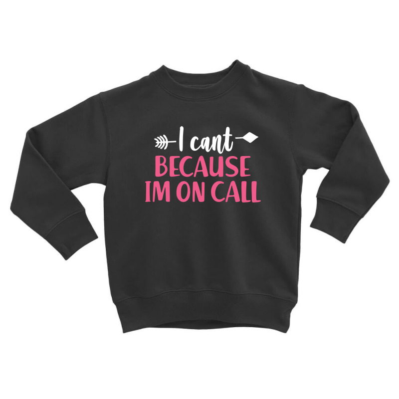 I Cant Because Im On Call 3 Toddler Sweatshirt | Artistshot