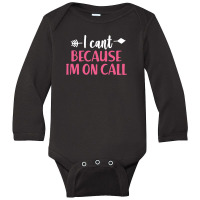 I Cant Because Im On Call 3 Long Sleeve Baby Bodysuit | Artistshot