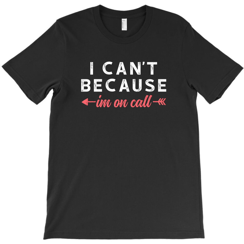 I Cant Because Im On Call T-shirt | Artistshot