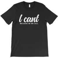 I Cant Because Im On Call 2 T-shirt | Artistshot