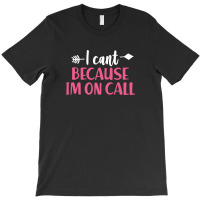 I Cant Because Im On Call 3 T-shirt | Artistshot
