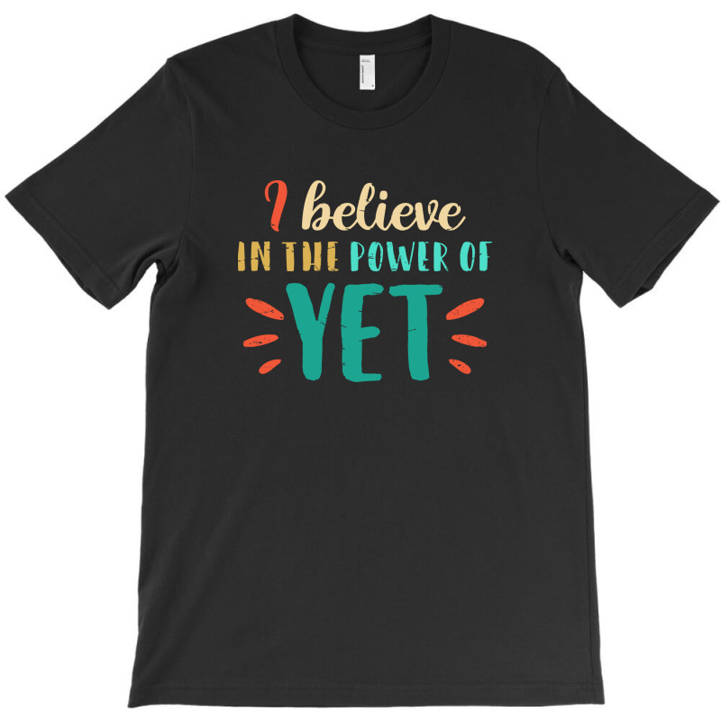 I Believe In The Power Of The Yet T-shirt | Artistshot