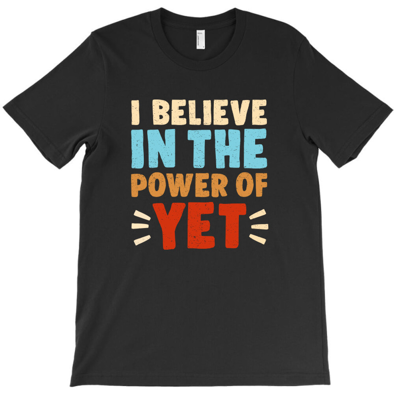 I Believe In The Power Of The Yet 3 T-shirt | Artistshot