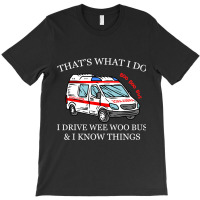 Ambulance Driver Shirt Thats What I Do I Drive Wee T-shirt | Artistshot