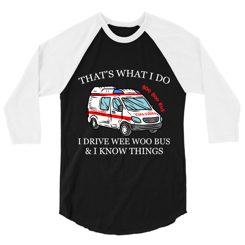 Ambulance Driver Shirt Thats What I Do I Drive Wee 3/4 Sleeve Shirt | Artistshot