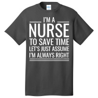 Nurse T  Shirt I' M A Nurse To Save Time Let's Just Assume I' M Always Basic T-shirt | Artistshot