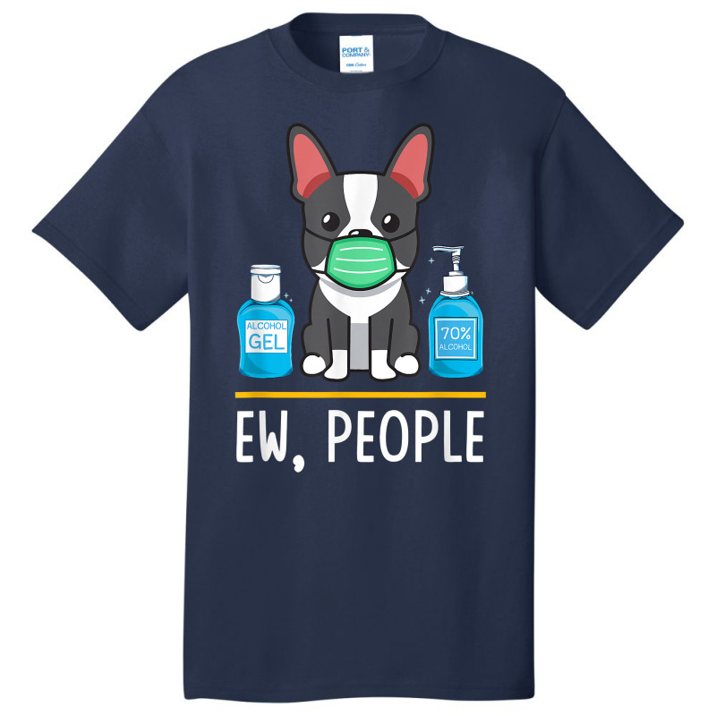 Boston Terrier Dog Face Mask Hand Sanitizer Funny Ew People T Shirt Basic T-shirt by men.adam | Artistshot