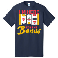 I'm Here For The Bonus Slot Machine I Funny Gambling Casino T Shirt Basic T-shirt | Artistshot