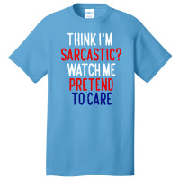 Think I'm Sarcatic Watch Me Pretend To Care Basic T-shirt | Artistshot