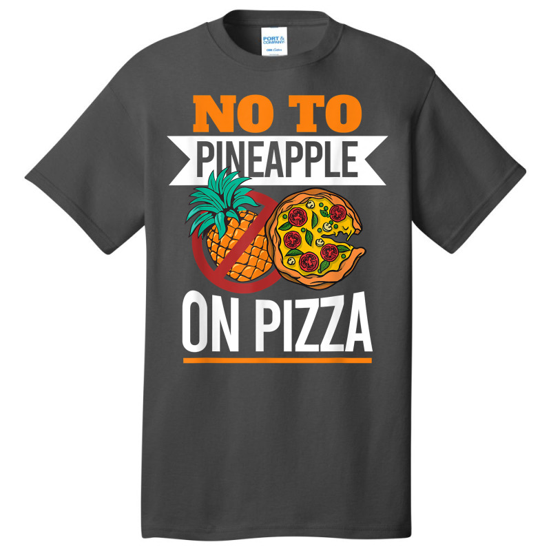 Pineapple Pizza Hater No To Pineapple On Pizza T Shirt Basic T-shirt | Artistshot