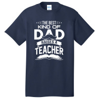 The Best Kind Of Dad Raises A Teacher Basic T-shirt | Artistshot