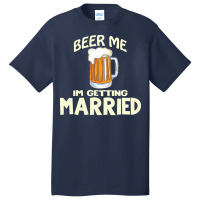 Beer Me Im Getting Married T  Shirtbeer Me I'm Getting Married  Funny Basic T-shirt | Artistshot