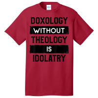 Doxology Without Theology Is Idolatry   Christian T Shirt Basic T-shirt | Artistshot