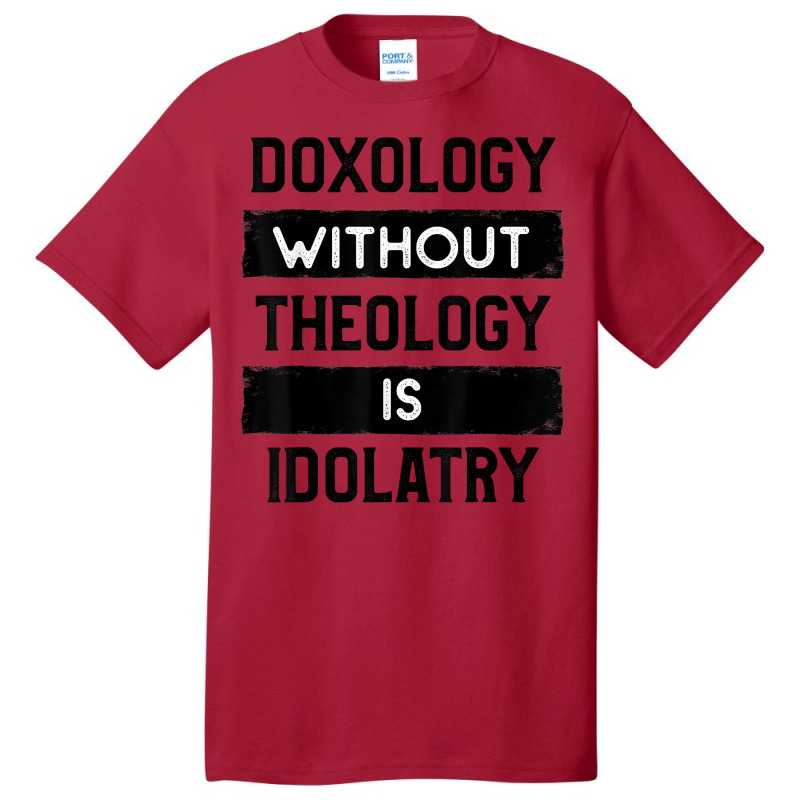 Doxology Without Theology Is Idolatry   Christian T Shirt Basic T-shirt | Artistshot