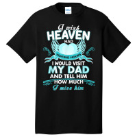 I Wish Heaven Had Visiting Hours I Would Visit My Dad T Shirt Basic T-shirt | Artistshot