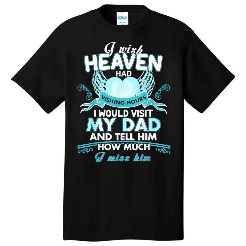 I Wish Heaven Had Visiting Hours I Would Visit My Dad T Shirt Basic T-shirt by Sand King | Artistshot