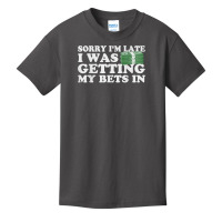 Sorry Im Late I Was Getting My Bets In Betting Gambling Gift T Shirt Basic Youth T-shirt | Artistshot