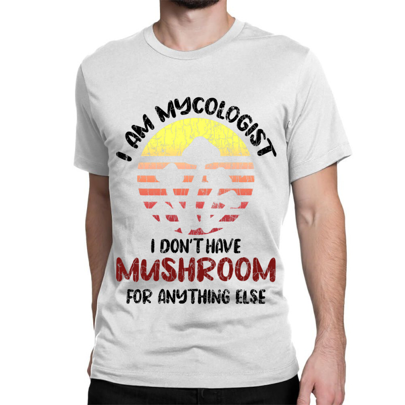 Im A Mycologist Fun Morels Hunting Mushroom Hunter Classic T-shirt by HUGOFLORES | Artistshot